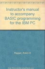 Instructor's manual to accompany BASIC programming for the IBM PC