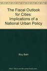 The Fiscal Outlook for Cities Implications of a National Urban Policy