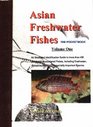 Asian Freshwater Fishes Volume One An illustrated identification guide to more than 450 commonly encountered fishes including freshwater estuarine and marine species