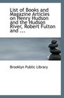 List of Books and Magazine Articles on Henry Hudson and the Hudson River Robert Fulton and