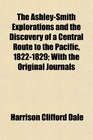 The AshleySmith Explorations and the Discovery of a Central Route to the Pacific 18221829 With the Original Journals