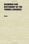Grammar and Dictionary of the Yoruba Language With an Introductory Description of the Country and People of Yoruba