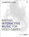 Writing Interactive Music for Video Games A Composer's Guide