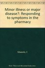 Minor illness or major disease Responding to symptoms in the pharmacy