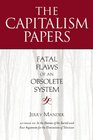 The Capitalism Papers Fatal Flaws of an Obsolete System