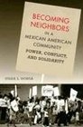 Becoming Neighbors in a Mexican American Community Power Conflict and Solidarity