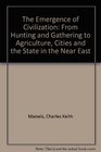 The Emergence of Civilization From Hunting and Gathering to Agriculture Cities and the State in the Near East