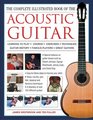 The Complete Illustrated Book of the Acoustic Guitar Learning to play Chords Exercises Techniques Guitar history Famous players Great guitars