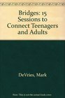 Bridges 15 Sessions to Connect Teenagers  Adults on Drugs  Alcohol DecisionMaking Communication Character Independence Sexuality  FamilyBased Youth
