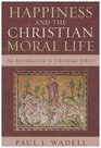 Happiness and the Christian Moral Life An Introduction to Christian Ethics