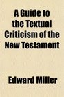 A Guide to the Textual Criticism of the New Testament