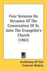 Four Sermons On Occasion Of The Consecration Of St John The Evangelist's Church