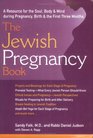 The Jewish Pregnancy Book A Resource for the Soul Body  Mind During Pregnancy Birth  the First Three Months