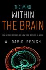 The Mind within the Brain How We Make Decisions and How those Decisions Go Wrong