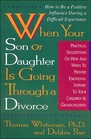 When Your Son or Daughter Is Going Through a Divorce How to Be a Positive Influence During a Difficult Experience