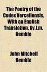 The Poetry of the Codex Vercellensis With an English Translation by Jm Kemble