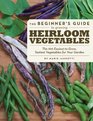 The Beginner's Guide to Growing Heirloom Vegetables The 100 EasiesttoGrow TastiesttoEat Vegetables for Your Garden