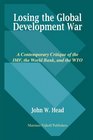Losing the Global Development War A Contemporary Critique of the Imf the World Bank and the Wto