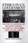 Ethics in US Government An Encyclopedia of Investigations Scandals Reforms and Legislation