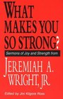 What Makes You So Strong Sermons of Joy and Strength from Jeremiah A Wright Jr
