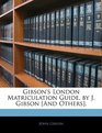 Gibson's London Matriculation Guide by J Gibson