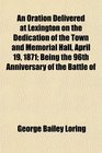 An Oration Delivered at Lexington on the Dedication of the Town and Memorial Hall April 19 1871 Being the 96th Anniversary of the Battle of