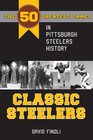 Classic Steelers: The 50 Greatest Games in Pittsburgh Steelers History (Classic Sports)