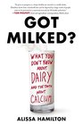 Got Milked What You Don't Know About Dairy and the Truth About Calcium