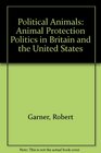 Political Animals Animal Protection Politics in Britain and the United States