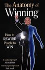 The Anatomy of Winning How to Rewire People to Win