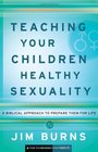 Teaching Your Children Healthy Sexuality: A Biblical Approach to Preparing Them for Life (Pure Foundations)