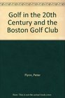 Golf in the 20th Century and The Boston Golf Club
