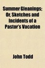 Summer Gleanings Or Sketches and Incidents of a Pastor's Vacation