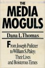 The media moguls From Joseph Pulitzer to William S Paley  their lives and boisterous times