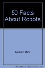 50 Facts About Robots