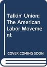 Talkin' Union The American Labor Movement