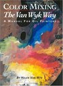 Color Mixing the Van Wyk Way A Manual for Oil Painters