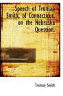 Speech of Truman Smith of Connecticut on the Nebraska Question