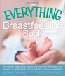The Everything Breastfeeding Book The helpful reassuring advice and practical information you need for a comfortable and confident nursing experience