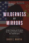 Wilderness of Mirrors Intrigue Deception and the Secrets that Destroyed Two of the Cold War's Most Important Agents