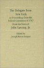 The Delegate from New York Or Proceedings of the Federal Convention of 1787 from the Notes of John Lansing Jr