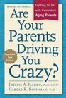 Are Your Parents Driving You Crazy Expanded Second Edition Getting to Yes with Competent Aging Parents