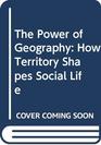 The Power of Geography How Territory Shapes Social Life