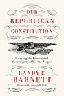 Our Republican Constitution Securing the Liberty and Sovereignty of We the People