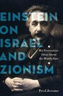 Einstein on Israel and Zionism His Provocative Ideas About the Middle East