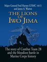 The Lions of Iwo Jima The Story of Combat Team 28 and the Bloodiest Battle in Marine Corps History