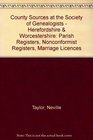 County Sources at the Society of Genealogists  Herefordshire  Worcestershire Parish Registers Nonconformist Registers Marriage Licences