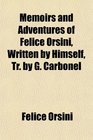 Memoirs and Adventures of Felice Orsini Written by Himself Tr by G Carbonel