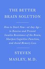 The Better Brain Solution How to Start Nowat Any Ageto Reverse and Prevent Insulin Resistance of the Brain Sharpen Cognitive Function and Avoid Memory Loss