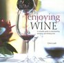 Enjoying Wine A Complete Guide to Understanding Choosing and Drinking Wine
